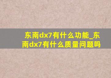 东南dx7有什么功能_东南dx7有什么质量问题吗