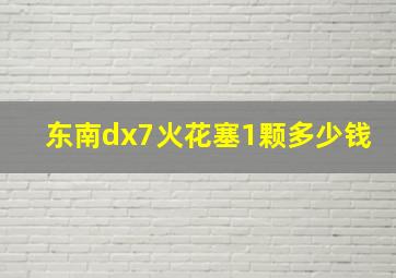 东南dx7火花塞1颗多少钱