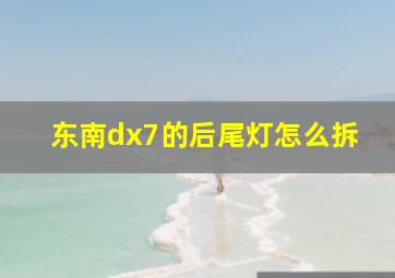 东南dx7的后尾灯怎么拆