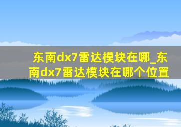 东南dx7雷达模块在哪_东南dx7雷达模块在哪个位置