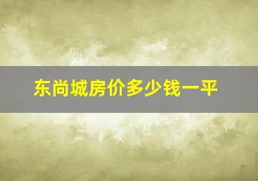 东尚城房价多少钱一平