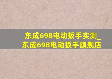 东成698电动扳手实测_东成698电动扳手旗舰店