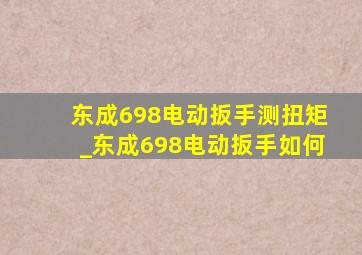 东成698电动扳手测扭矩_东成698电动扳手如何