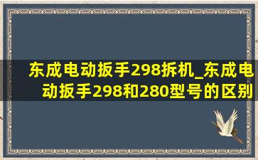 东成电动扳手298拆机_东成电动扳手298和280型号的区别