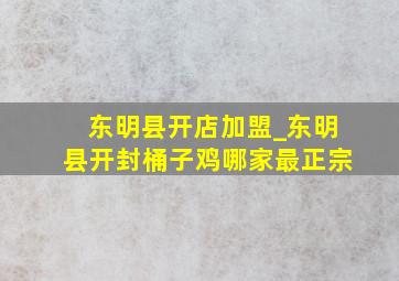 东明县开店加盟_东明县开封桶子鸡哪家最正宗