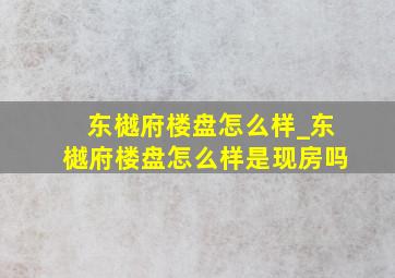 东樾府楼盘怎么样_东樾府楼盘怎么样是现房吗