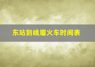 东站到峨眉火车时间表