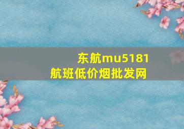 东航mu5181航班(低价烟批发网)