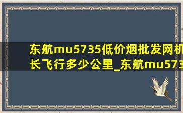 东航mu5735(低价烟批发网)机长飞行多少公里_东航mu5735机长飞行时长