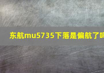 东航mu5735下落是偏航了吗