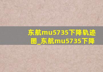 东航mu5735下降轨迹图_东航mu5735下降