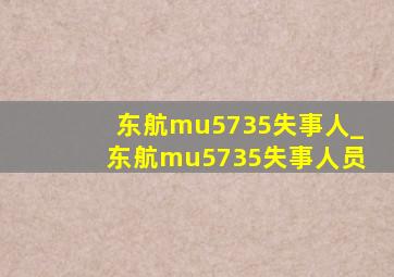 东航mu5735失事人_东航mu5735失事人员