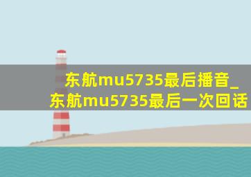 东航mu5735最后播音_东航mu5735最后一次回话