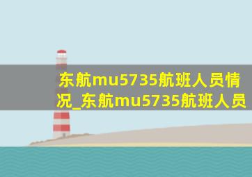 东航mu5735航班人员情况_东航mu5735航班人员