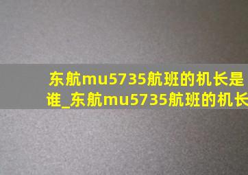 东航mu5735航班的机长是谁_东航mu5735航班的机长