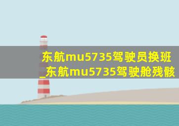 东航mu5735驾驶员换班_东航mu5735驾驶舱残骸