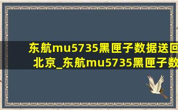 东航mu5735黑匣子数据送回北京_东航mu5735黑匣子数据出来了没