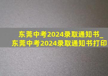 东莞中考2024录取通知书_东莞中考2024录取通知书打印