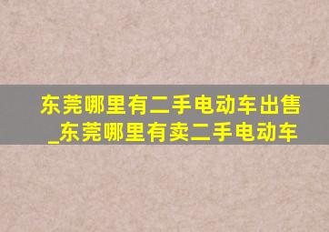 东莞哪里有二手电动车出售_东莞哪里有卖二手电动车