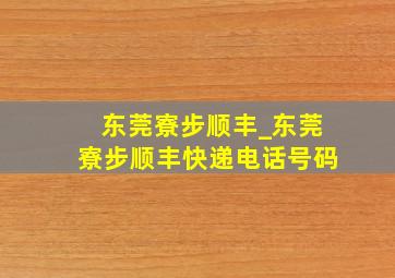 东莞寮步顺丰_东莞寮步顺丰快递电话号码