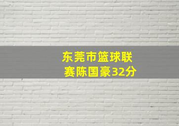 东莞市篮球联赛陈国豪32分