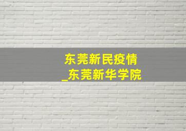 东莞新民疫情_东莞新华学院