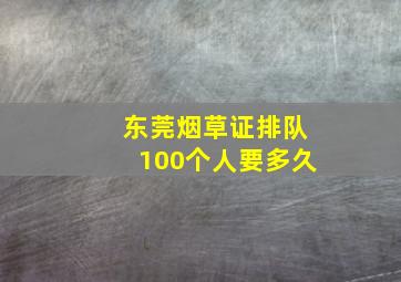 东莞烟草证排队100个人要多久