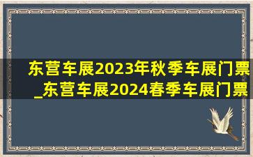 东营车展2023年秋季车展门票_东营车展2024春季车展门票免费抢