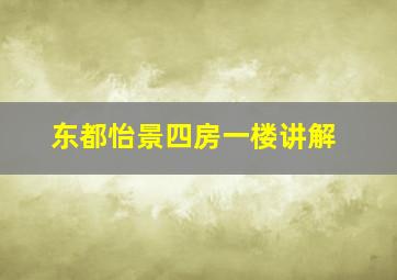 东都怡景四房一楼讲解