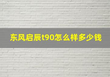 东风启辰t90怎么样多少钱