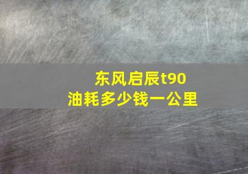 东风启辰t90油耗多少钱一公里