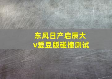 东风日产启辰大v爱豆版碰撞测试