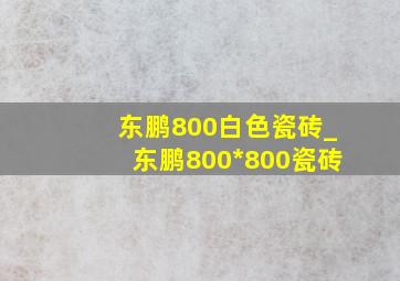 东鹏800白色瓷砖_东鹏800*800瓷砖