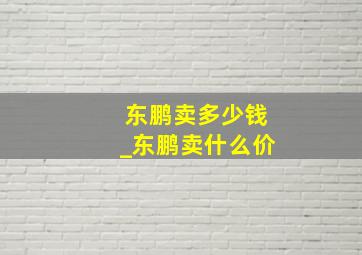 东鹏卖多少钱_东鹏卖什么价