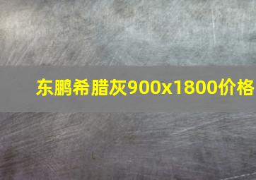 东鹏希腊灰900x1800价格