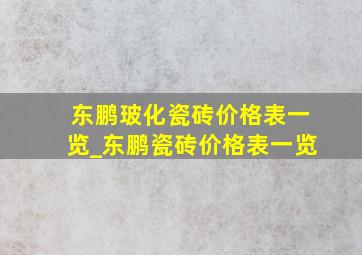 东鹏玻化瓷砖价格表一览_东鹏瓷砖价格表一览