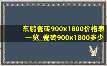 东鹏瓷砖900x1800价格表一览_瓷砖900x1800多少钱一片