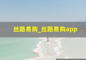 丝路易购_丝路易购app