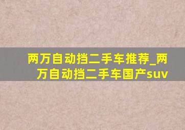 两万自动挡二手车推荐_两万自动挡二手车国产suv