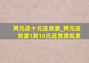 两元店十元店货源_两元店货源1到10元店货源批发