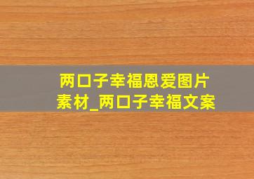 两口子幸福恩爱图片素材_两口子幸福文案