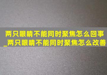 两只眼睛不能同时聚焦怎么回事_两只眼睛不能同时聚焦怎么改善