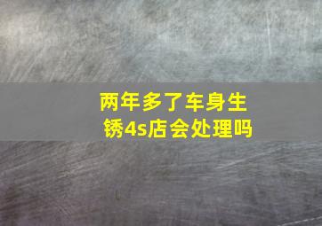 两年多了车身生锈4s店会处理吗