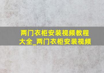 两门衣柜安装视频教程大全_两门衣柜安装视频