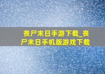 丧尸末日手游下载_丧尸末日手机版游戏下载