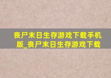 丧尸末日生存游戏下载手机版_丧尸末日生存游戏下载