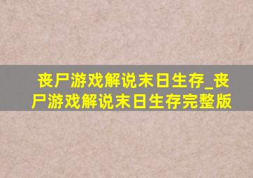 丧尸游戏解说末日生存_丧尸游戏解说末日生存完整版