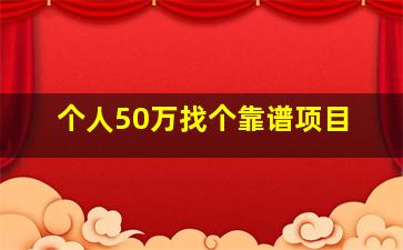 个人50万找个靠谱项目