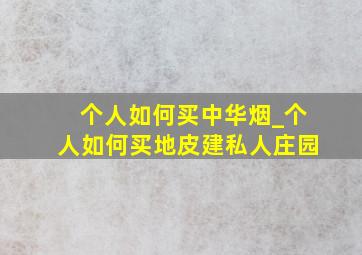 个人如何买中华烟_个人如何买地皮建私人庄园