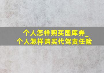 个人怎样购买国库券_个人怎样购买代驾责任险